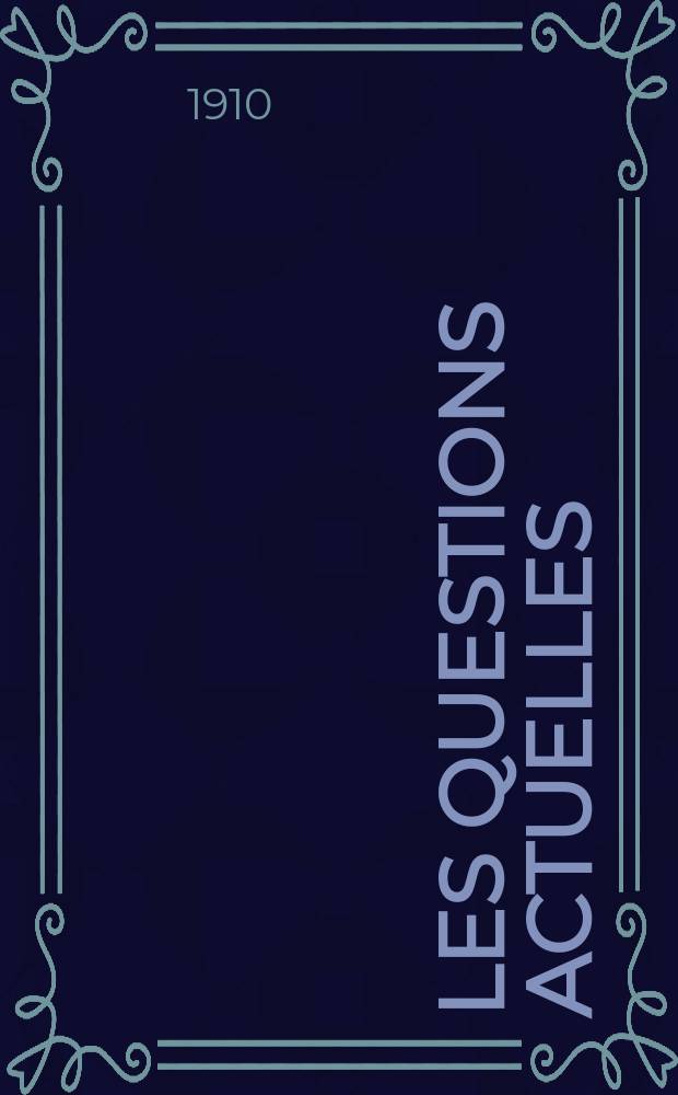 Les questions actuelles : revue documentaire paraissant tous les samedis. A. 23 1910, t. 108, № 5