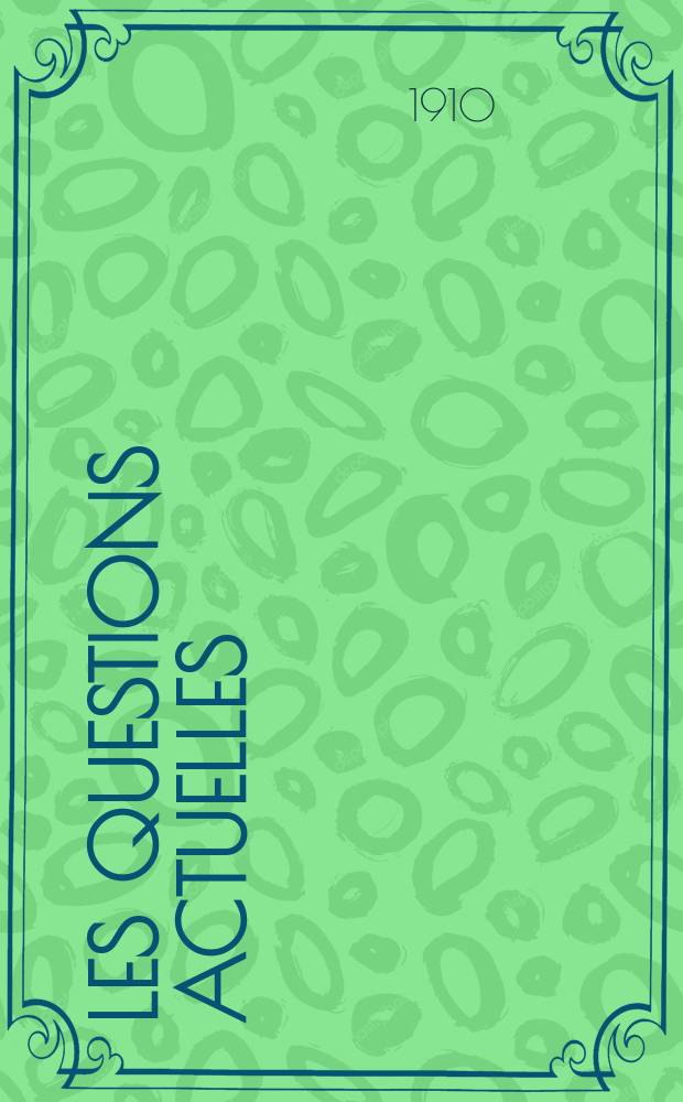 Les questions actuelles : revue documentaire paraissant tous les samedis. A. 23 1910, t. 108, № 9
