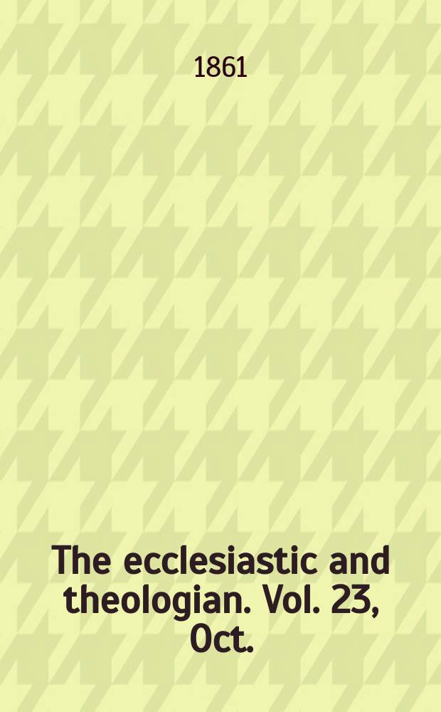 The ecclesiastic and theologian. Vol. 23, Oct.