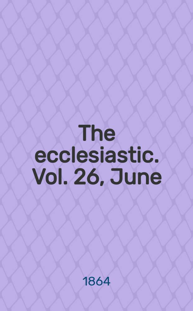The ecclesiastic. Vol. 26, June