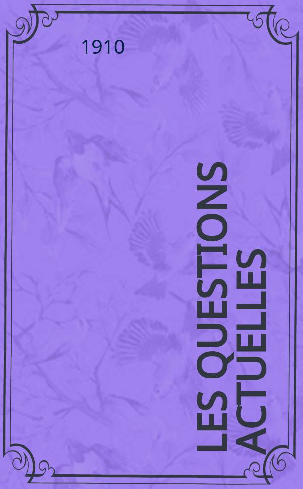 Les questions actuelles : revue documentaire paraissant tous les samedis. A. 23 1910, t. 107, № 2