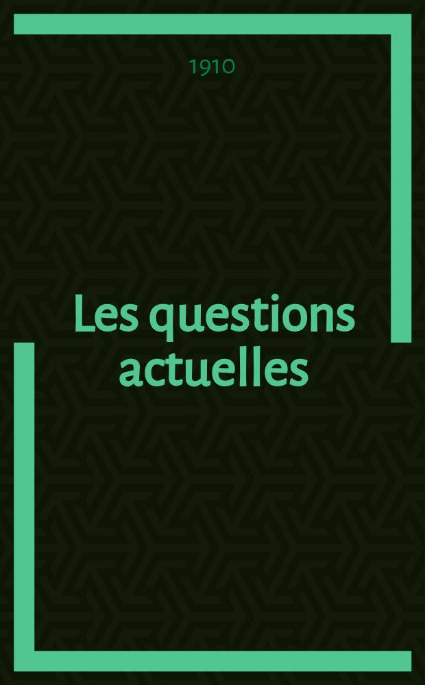 Les questions actuelles : revue documentaire paraissant tous les samedis. A. 23 1910, t. 107, № 5