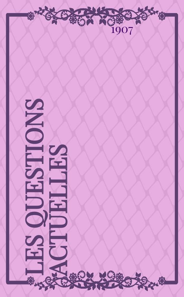 Les questions actuelles : revue documentaire paraissant tous les samedis. A. 20 1907, t. 92, № 5
