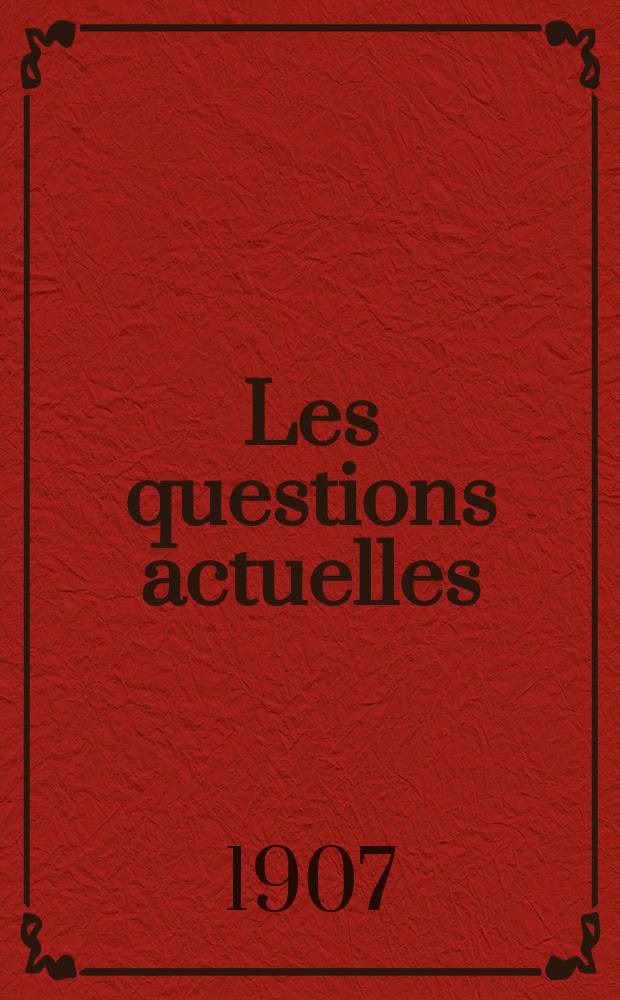 Les questions actuelles : revue documentaire paraissant tous les samedis. A. 20 1907, t. 91, № 3