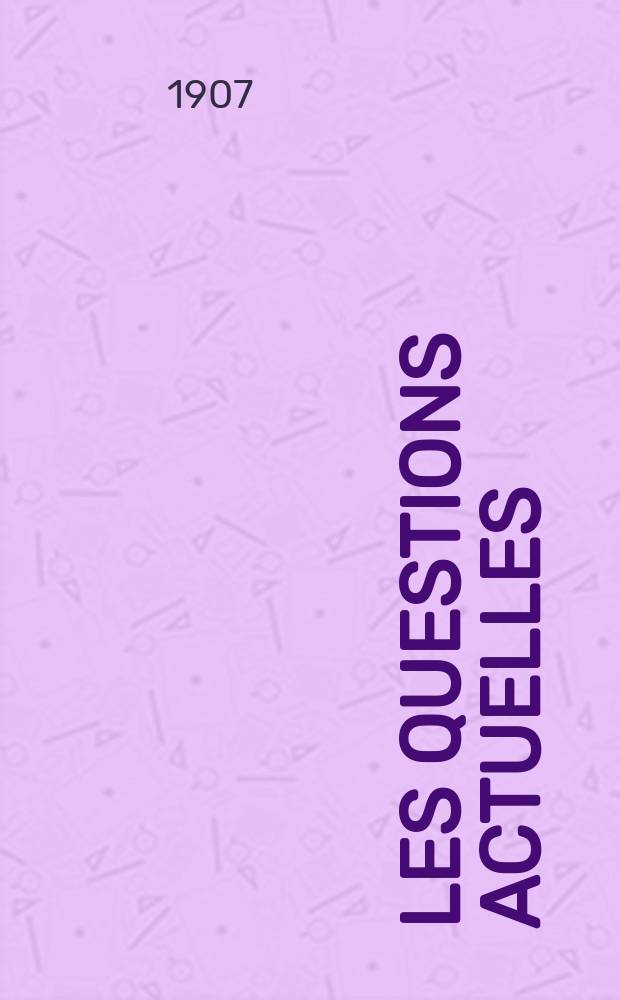 Les questions actuelles : revue documentaire paraissant tous les samedis. A. 20 1907, t. 90, № 5