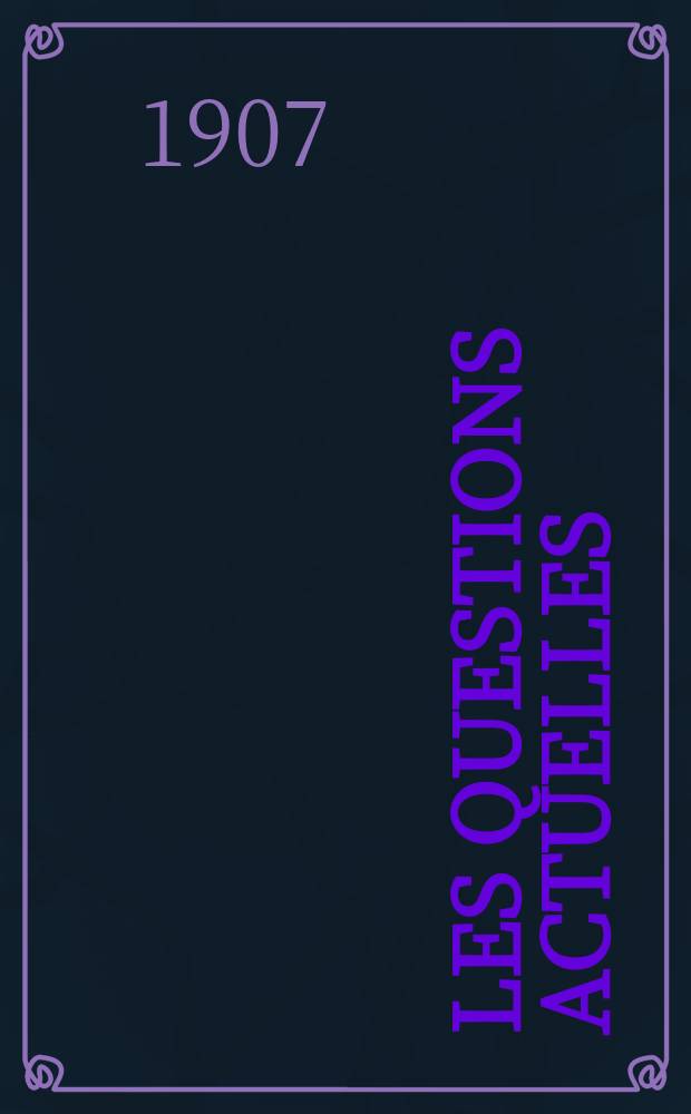 Les questions actuelles : revue documentaire paraissant tous les samedis. A. 20 1907, t. 90, № 3