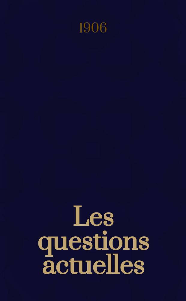 Les questions actuelles : revue documentaire paraissant tous les samedis. A. 19 1906, t. 89, № 2