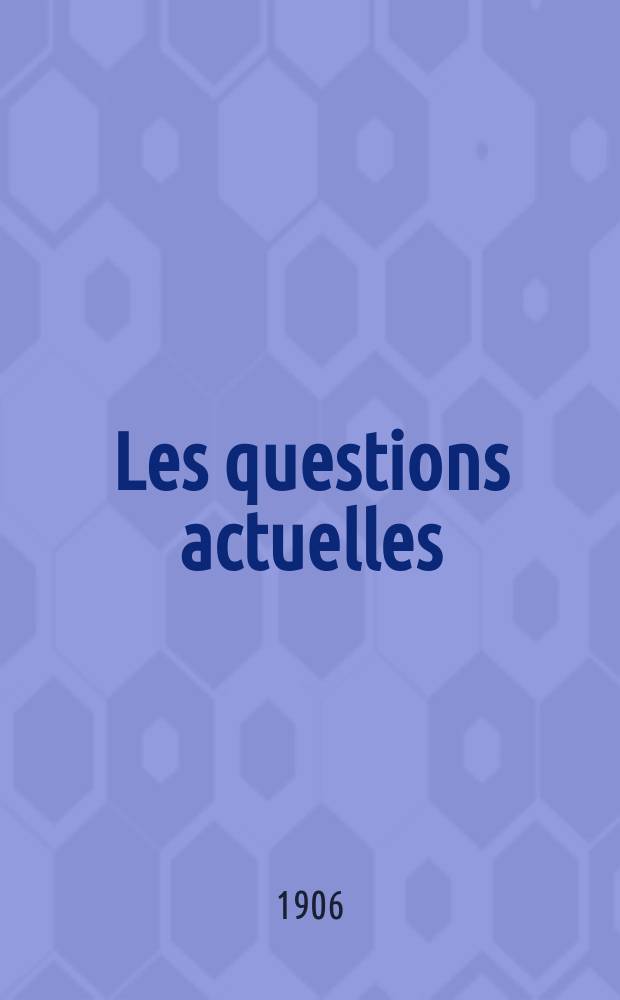 Les questions actuelles : revue documentaire paraissant tous les samedis. A. 19 1906, t. 89, № 4