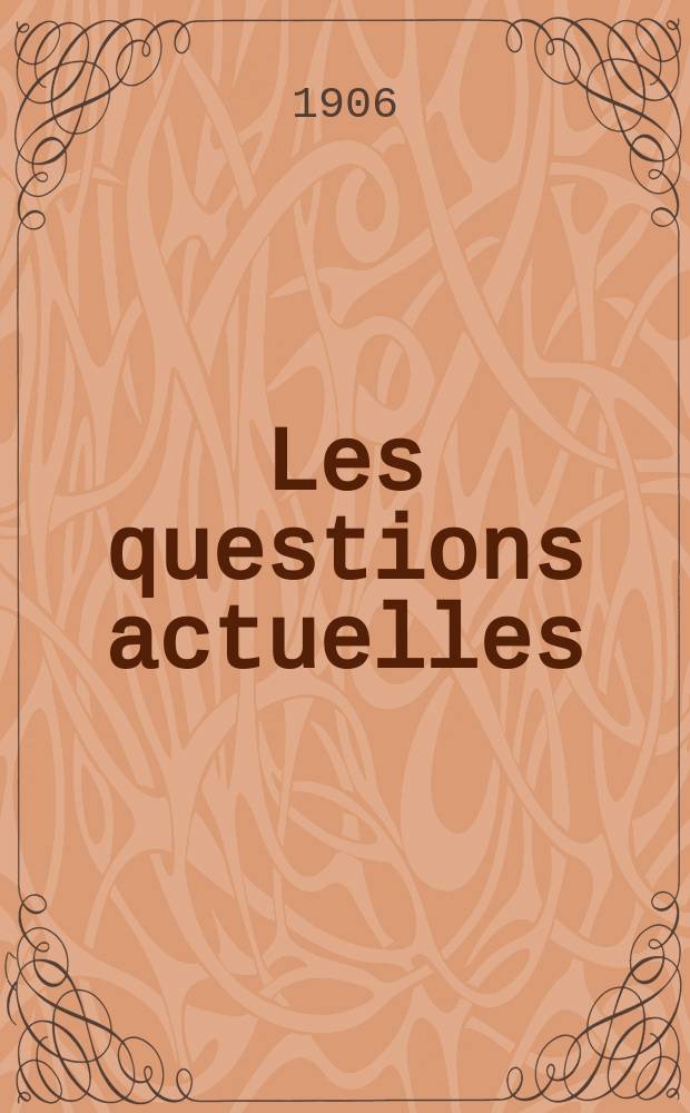 Les questions actuelles : revue documentaire paraissant tous les samedis. A. 19 1906, t. 89, № 6