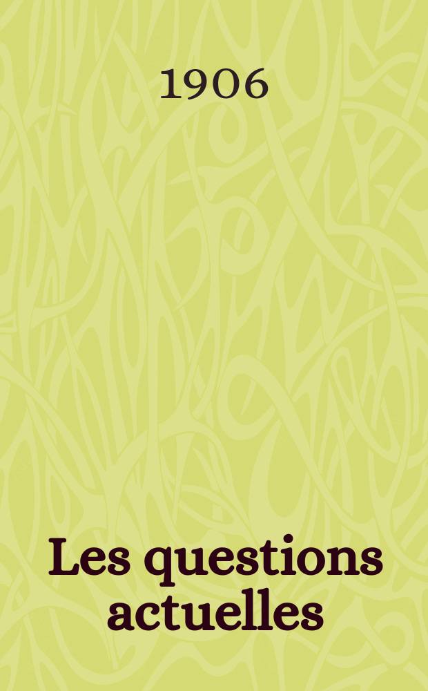 Les questions actuelles : revue documentaire paraissant tous les samedis. A. 19 1906, t. 87, № 1
