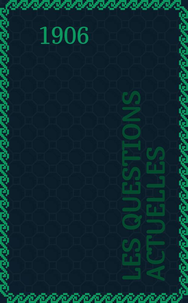 Les questions actuelles : revue documentaire paraissant tous les samedis. A. 19 1906, t. 87, № 8