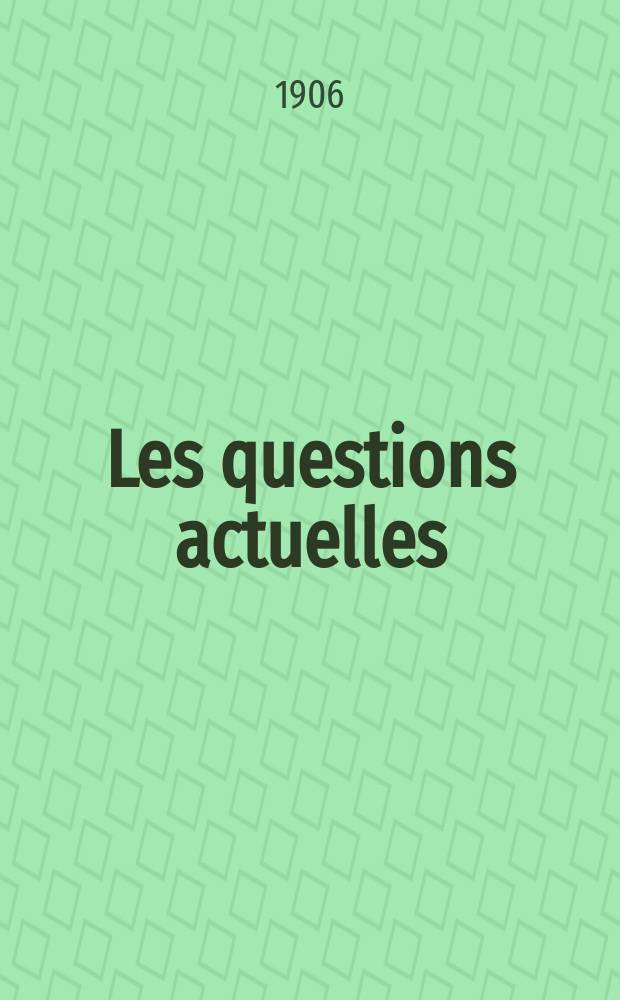 Les questions actuelles : revue documentaire paraissant tous les samedis. A. 19 1906, t. 86, № 1