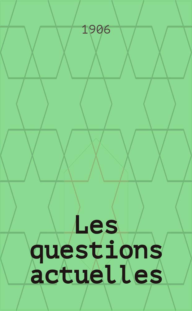 Les questions actuelles : revue documentaire paraissant tous les samedis. A. 19 1906, t. 85, № 5