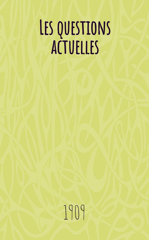 Les questions actuelles : revue documentaire paraissant tous les samedis. A. 22 1909, t. 103, № 5