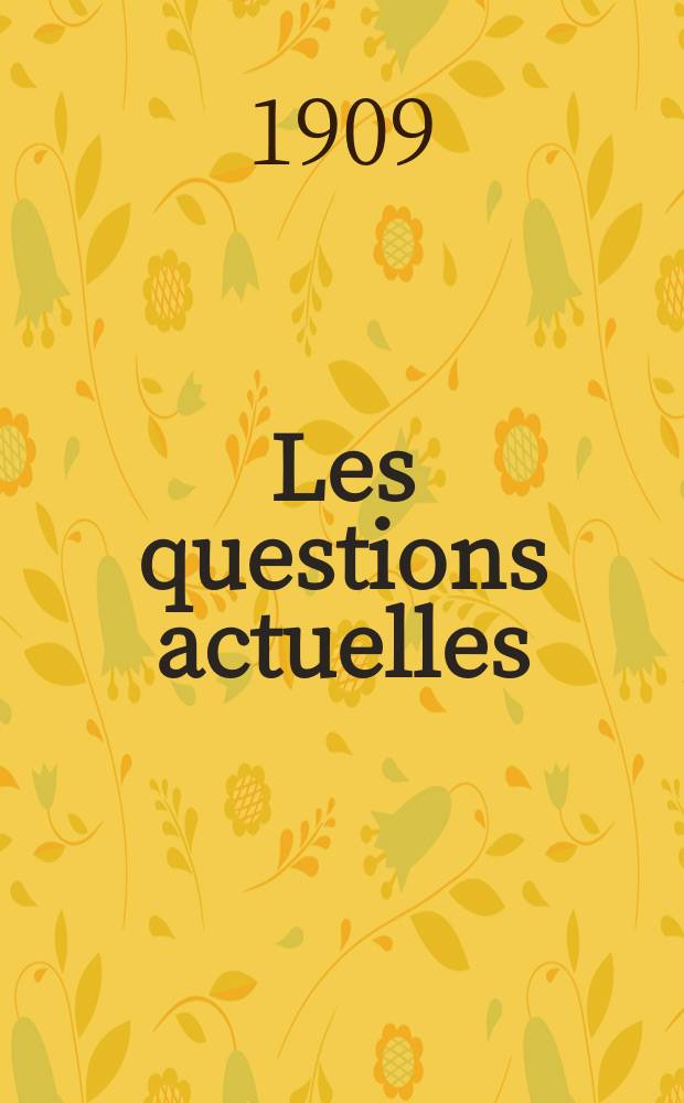 Les questions actuelles : revue documentaire paraissant tous les samedis. A. 22 1909, t. 102, № 1