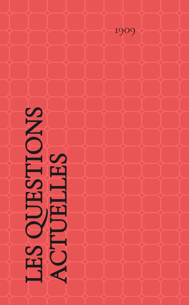 Les questions actuelles : revue documentaire paraissant tous les samedis. A. 22 1909, t. 101, № 3