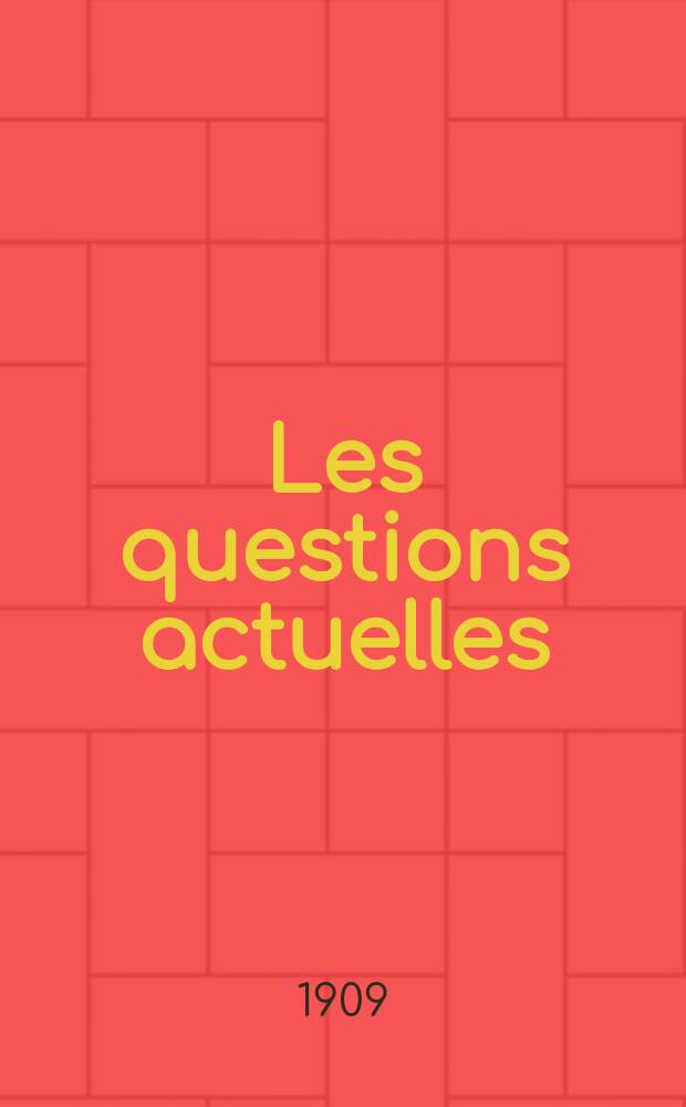 Les questions actuelles : revue documentaire paraissant tous les samedis. A. 22 1909, t. 100, № 5