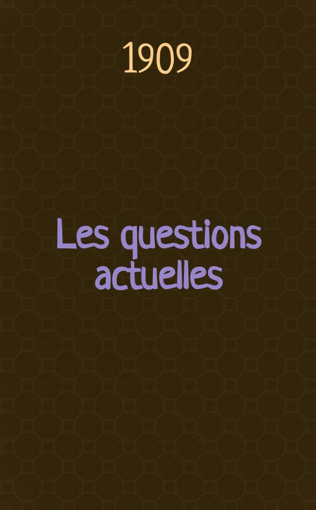 Les questions actuelles : revue documentaire paraissant tous les samedis. A. 22 1909, t. 100, № 6