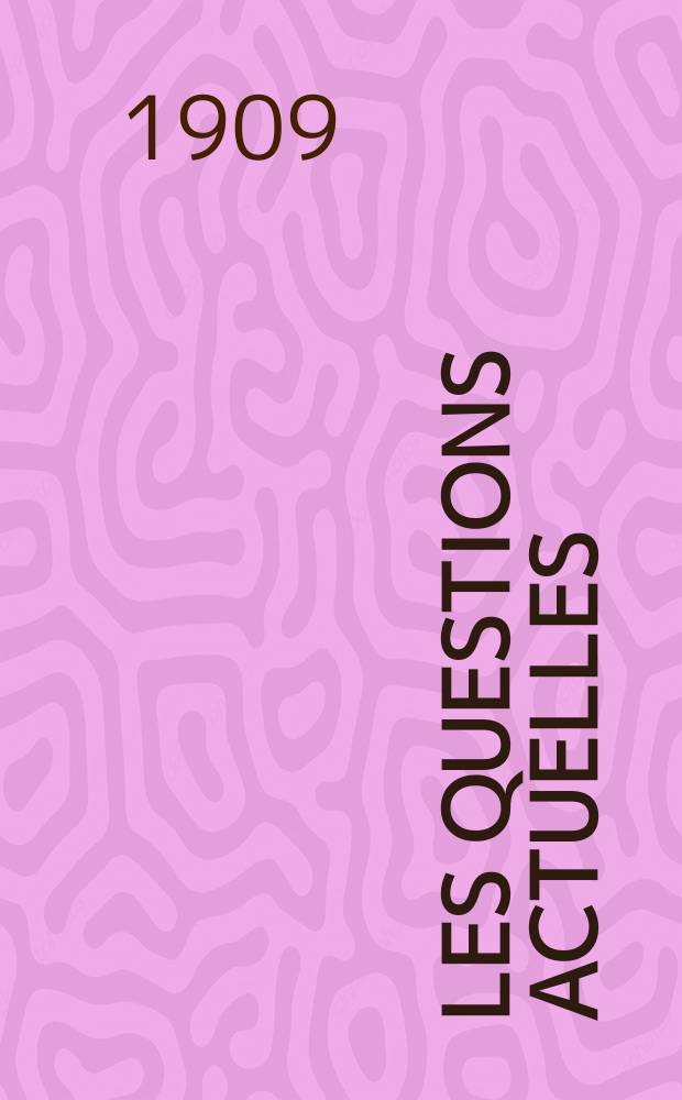 Les questions actuelles : revue documentaire paraissant tous les samedis. A. 22 1909, t. 100, № 9