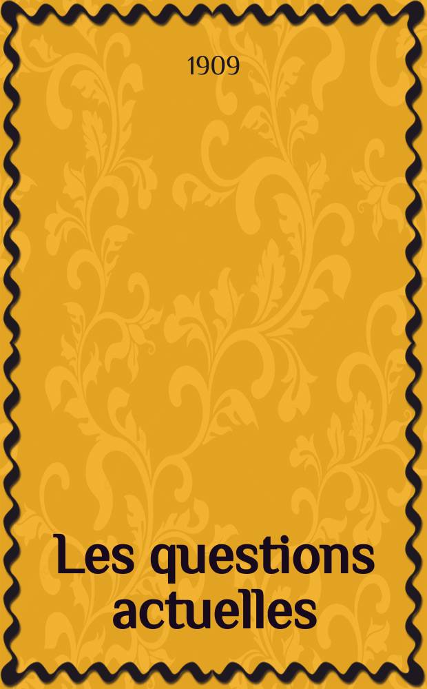 Les questions actuelles : revue documentaire paraissant tous les samedis. A. 22 1909, t. 100, № 10