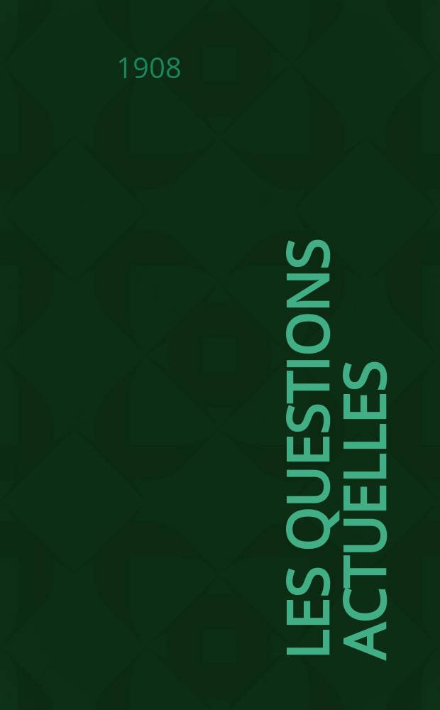 Les questions actuelles : revue documentaire paraissant tous les samedis. A. 21 1908, t. 99, № 3