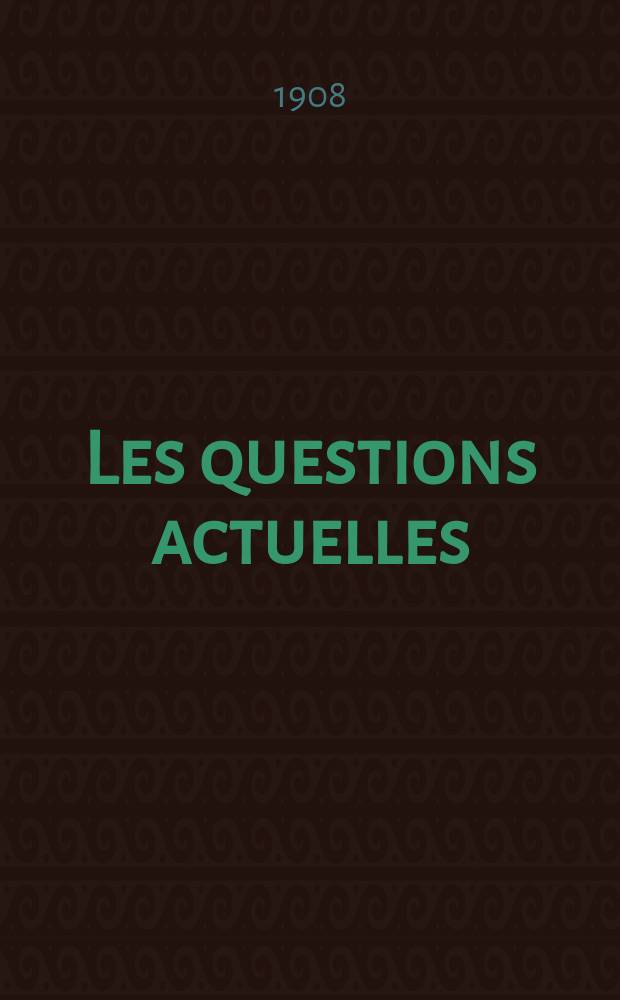 Les questions actuelles : revue documentaire paraissant tous les samedis. A. 21 1908, t. 99, № 4