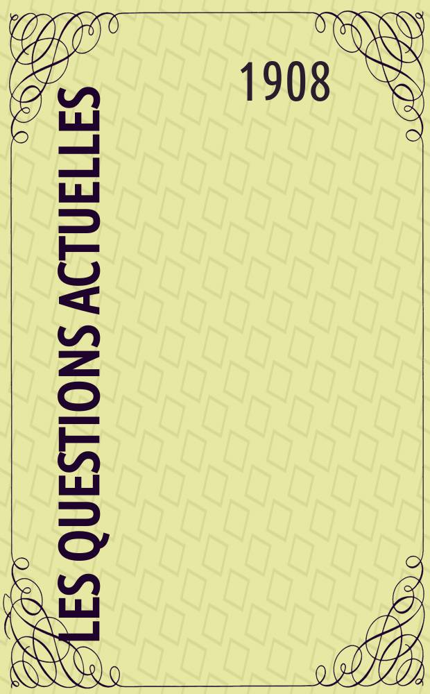 Les questions actuelles : revue documentaire paraissant tous les samedis. A. 21 1908, t. 98, № 8