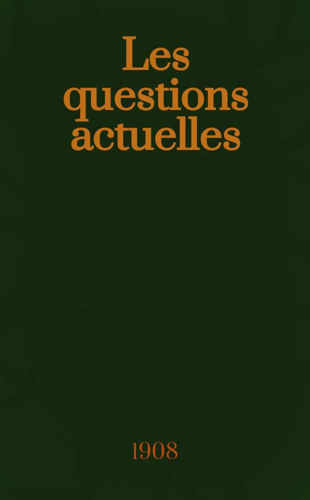 Les questions actuelles : revue documentaire paraissant tous les samedis. A. 21 1908, t. 96, № 2
