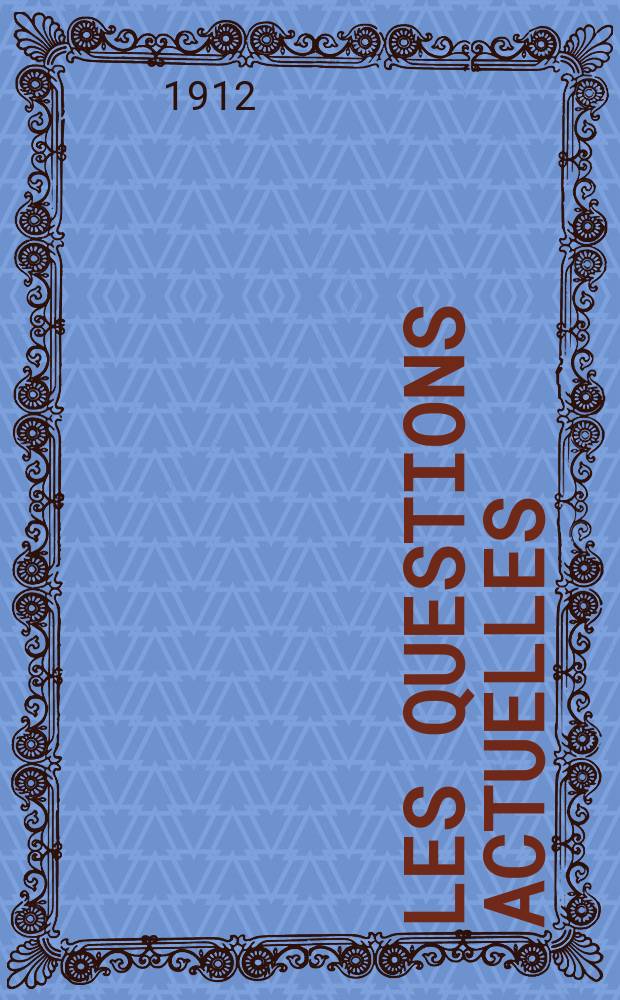 Les questions actuelles : revue documentaire paraissant tous les samedis. A. 25 1912, t. 113, № 1