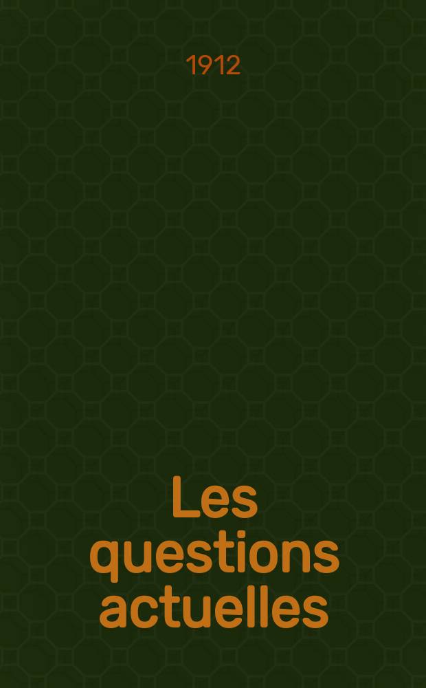 Les questions actuelles : revue documentaire paraissant tous les samedis. A. 25 1912, t. 113, № 14