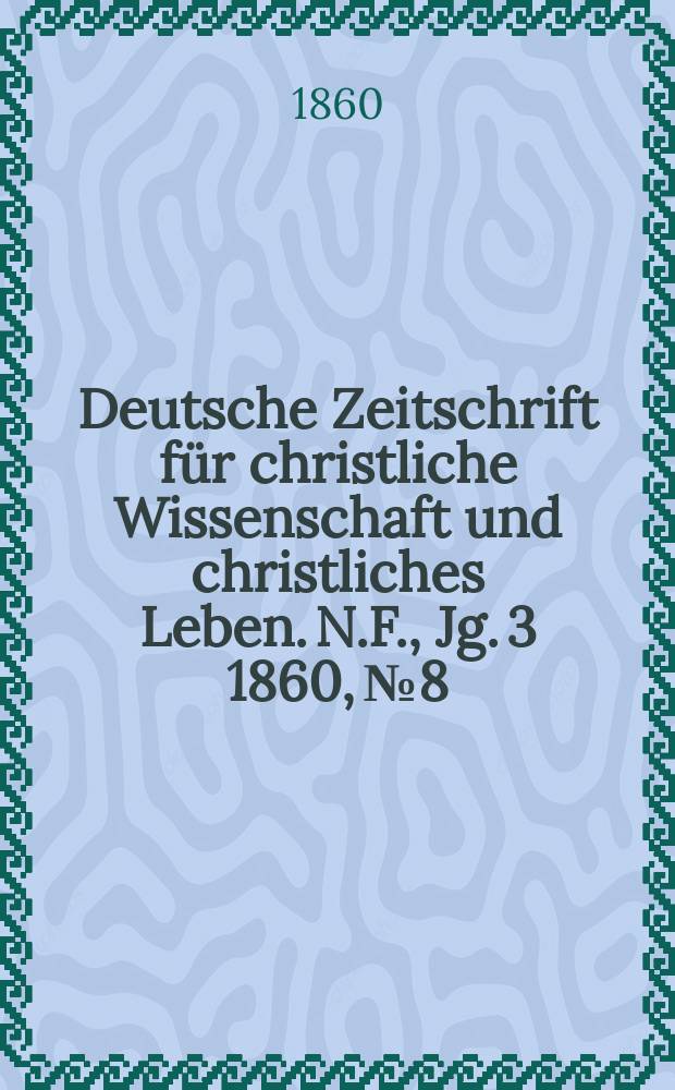 Deutsche Zeitschrift f&uuml;r christliche Wissenschaft und christliches Leben. N.F., Jg. 3 1860, № 8