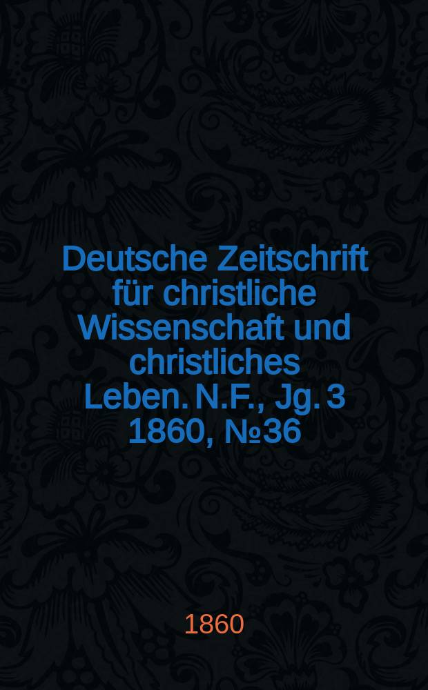 Deutsche Zeitschrift für christliche Wissenschaft und christliches Leben. N.F., Jg. 3 1860, № 36