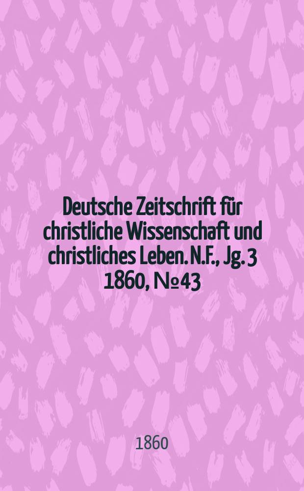Deutsche Zeitschrift f&uuml;r christliche Wissenschaft und christliches Leben. N.F., Jg. 3 1860, № 43