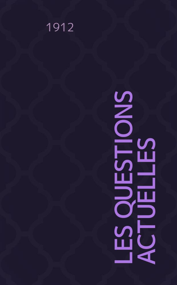 Les questions actuelles : revue documentaire paraissant tous les samedis. A. 25 1912, t. 112, № 23