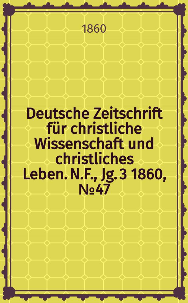 Deutsche Zeitschrift für christliche Wissenschaft und christliches Leben. N.F., Jg. 3 1860, № 47