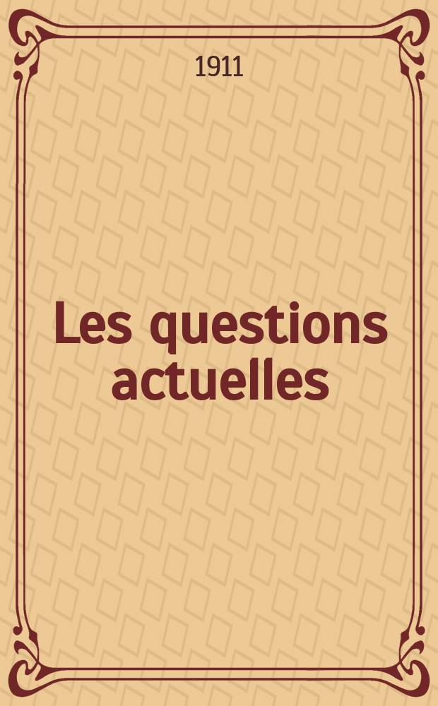 Les questions actuelles : revue documentaire paraissant tous les samedis. A. 24 1911, t. 111, № 7