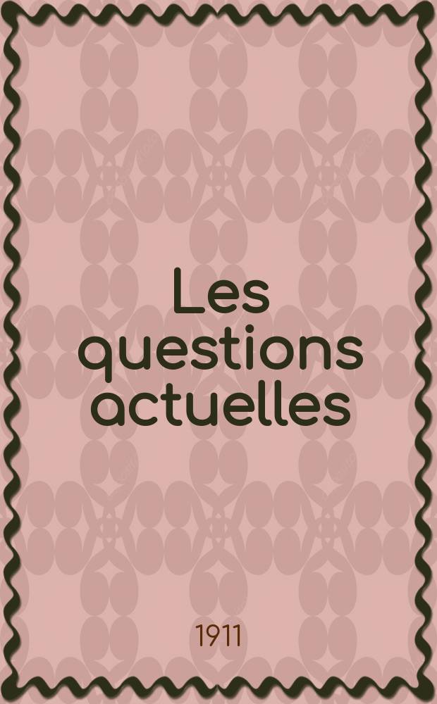 Les questions actuelles : revue documentaire paraissant tous les samedis. A. 24 1911, t. 111, № 9