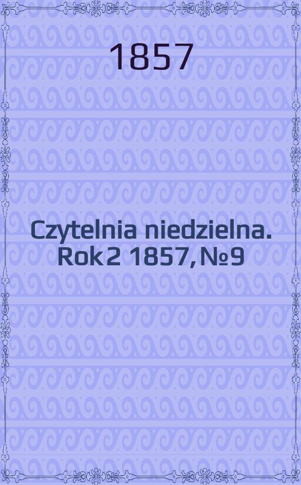 Czytelnia niedzielna. Rok 2 1857, № 9