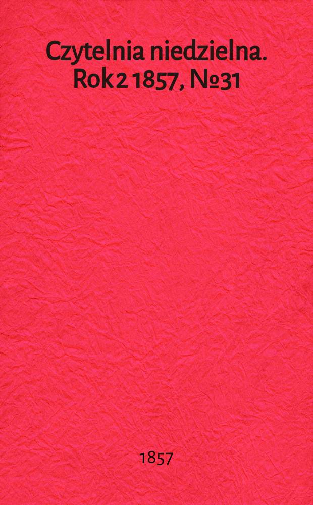 Czytelnia niedzielna. Rok 2 1857, № 31