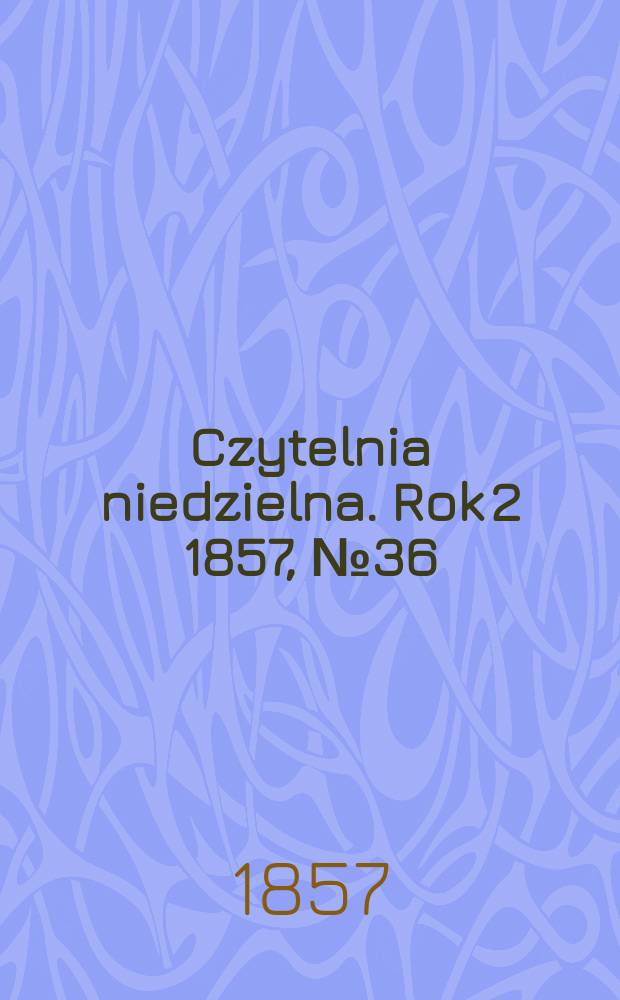 Czytelnia niedzielna. Rok 2 1857, № 36