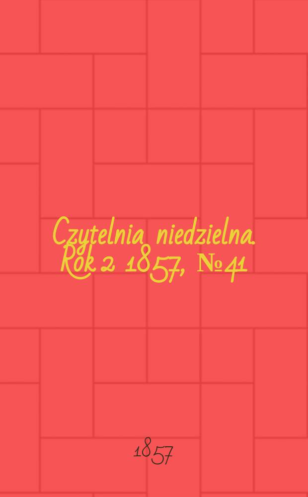 Czytelnia niedzielna. Rok 2 1857, № 41