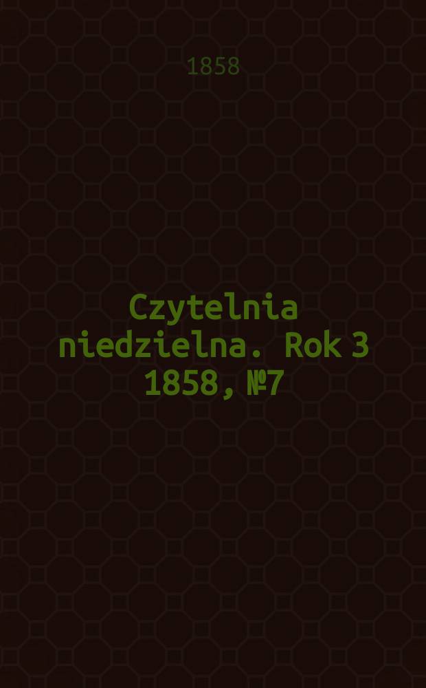 Czytelnia niedzielna. Rok 3 1858, № 7