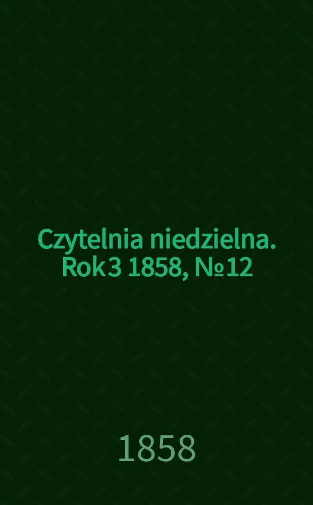 Czytelnia niedzielna. Rok 3 1858, № 12
