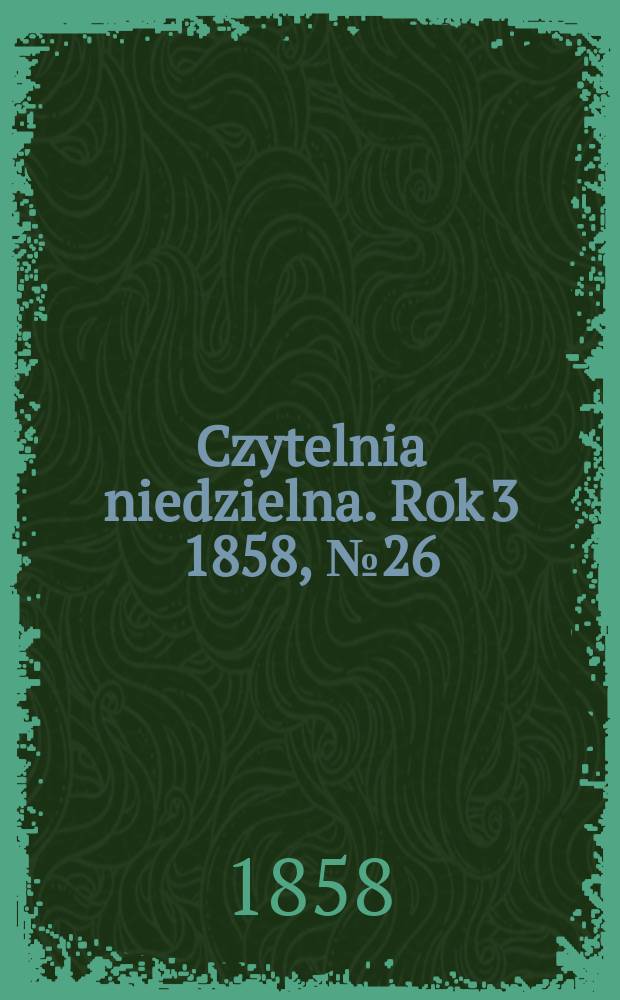 Czytelnia niedzielna. Rok 3 1858, № 26