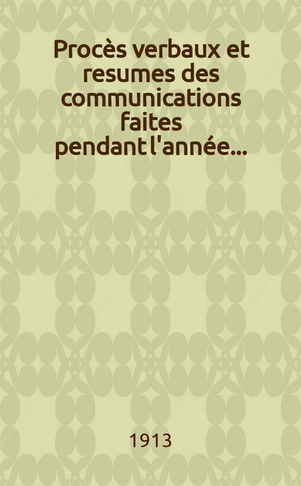 Procès verbaux et resumes des communications faites pendant l'année ..