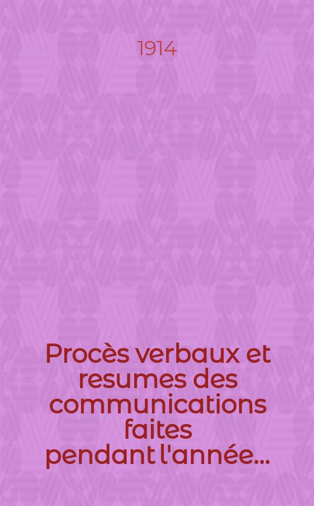 Procès verbaux et resumes des communications faites pendant l'année ..