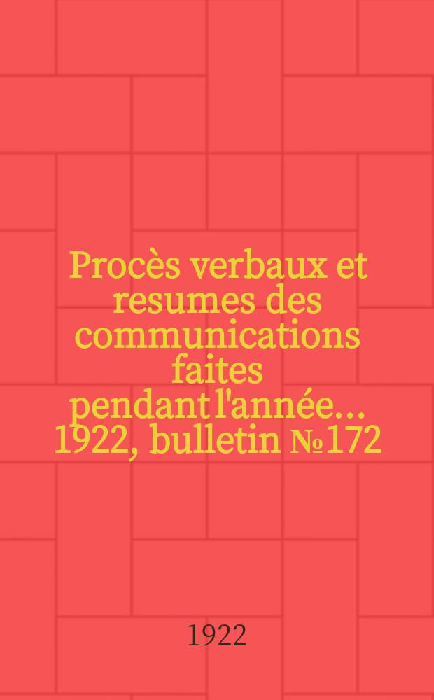 Procès verbaux et resumes des communications faites pendant l'année ... 1922, bulletin № 172