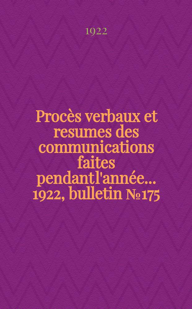 Procès verbaux et resumes des communications faites pendant l'année ... 1922, bulletin № 175