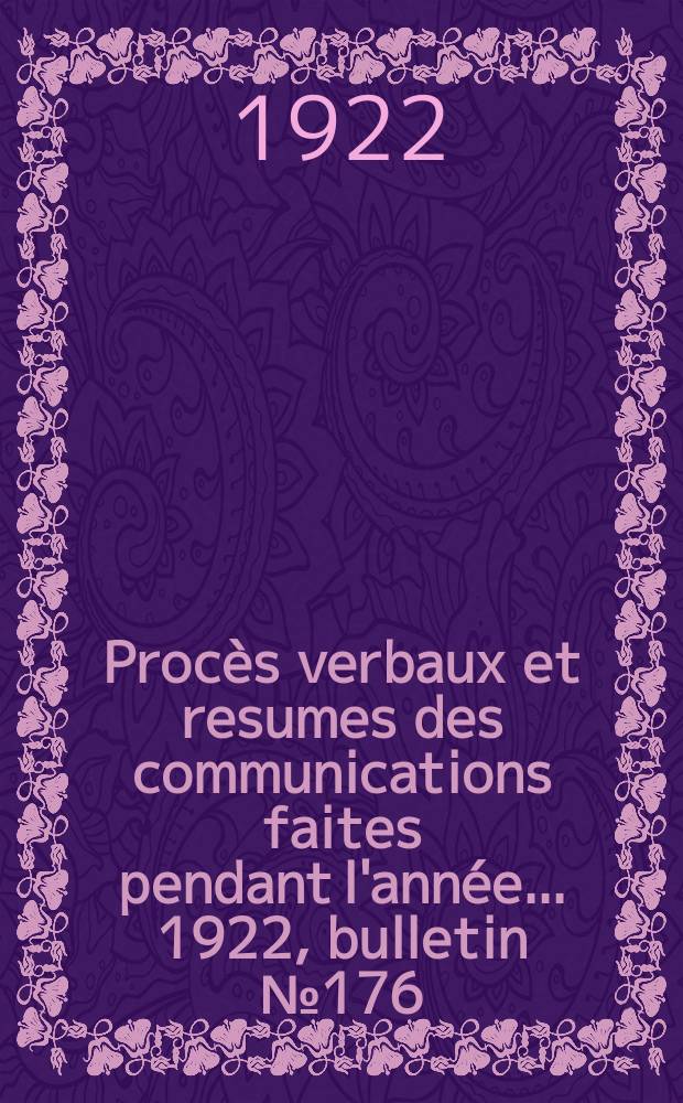 Procès verbaux et resumes des communications faites pendant l'année ... 1922, bulletin № 176