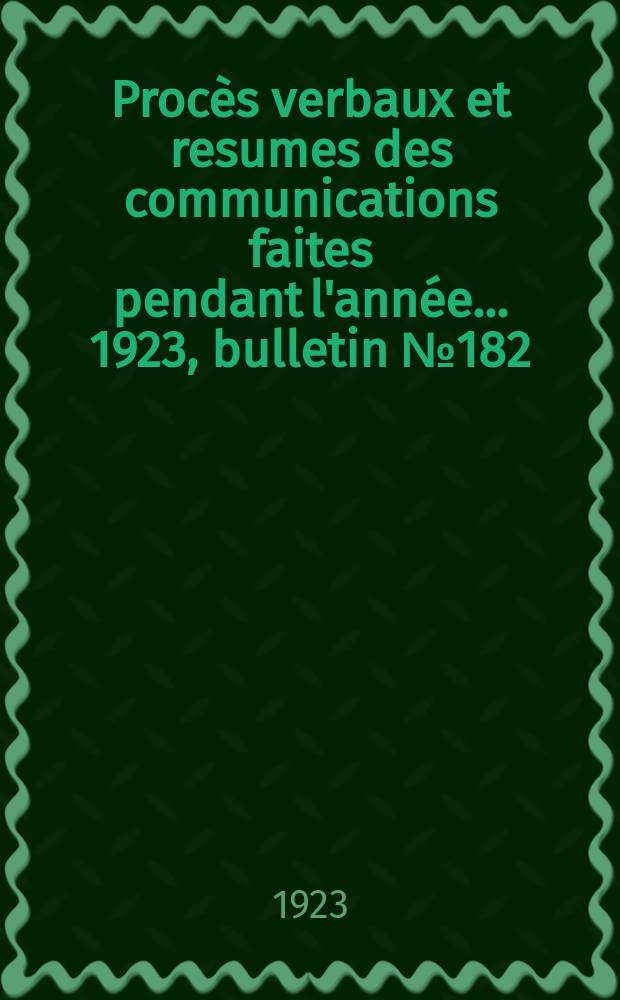 Procès verbaux et resumes des communications faites pendant l'année ... 1923, bulletin № 182